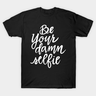 Be Your Damn Selfie - White Text T-Shirt